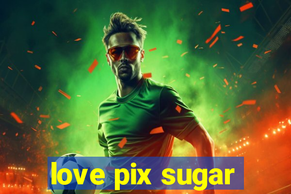 love pix sugar